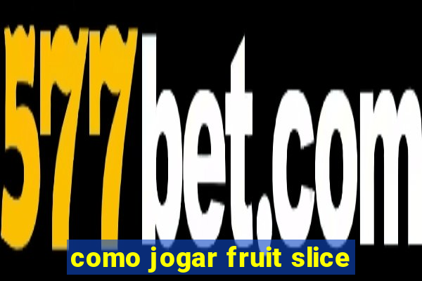 como jogar fruit slice